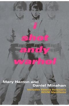 Coperta cărții 'I Shot Andy Warhol: Includes Valerie Solanas's Scum Manifesto - Mary Harron'