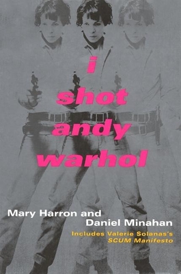 Coperta cărții 'I Shot Andy Warhol: Includes Valerie Solanas's Scum Manifesto - Mary Harron'