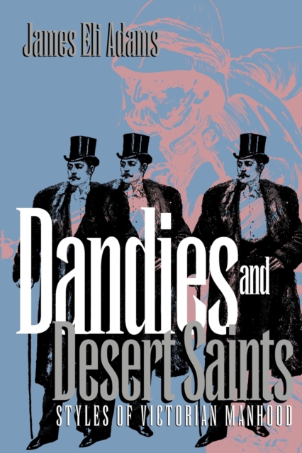 Dandies and Desert Saints: Modernity and the Memory Crisis - James Eli Adams