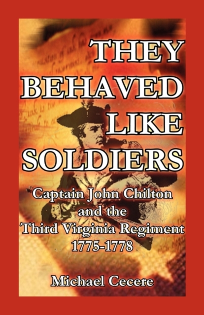 They Behaved Like Soldiers: Captain John Chilton and the Third Virginia Regiment 1775-1778 - Michael Cecere
