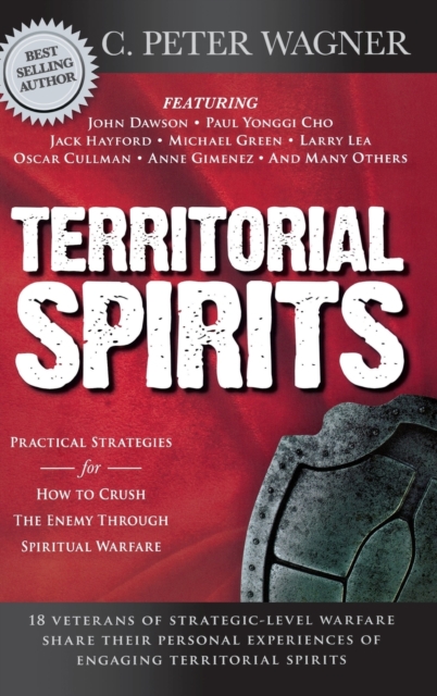 Territorial Spirits: Practical Strategies for How to Crush the Enemy Through Spiritual Warfare - C. Peter Wagner