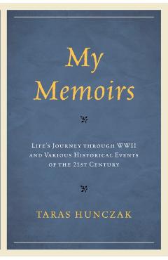 Coperta cărții 'My Memoirs: Life's Journey through WWII and Various Historical Events of the 21st Century - Taras Hunczak'