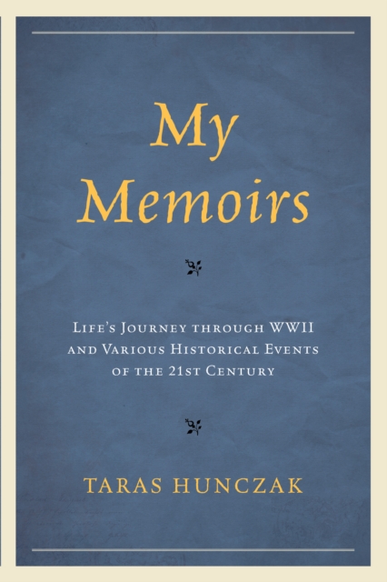 My Memoirs: Life's Journey through WWII and Various Historical Events of the 21st Century - Taras Hunczak