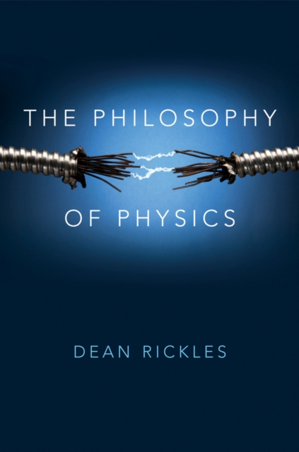 The Philosophy of Physics - Dean Rickles