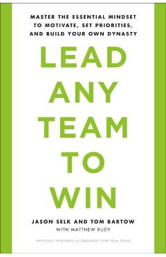 Lead Any Team to Win: Master the Essential Mindset to Motivate, Set Priorities, and Build Your Own Dynasty - Jason Selk
