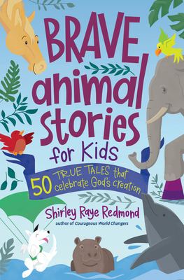 Brave Animal Stories for Kids: 50 True Tales That Celebrate God's Creation - Shirley Raye Redmond