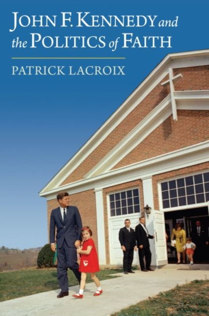 John F. Kennedy and the Politics of Faith - Patrick Lacroix