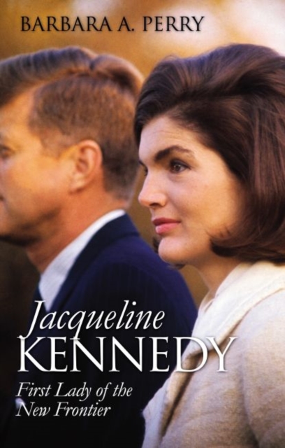 Jacqueline Kennedy: First Lady of the New Frontier - Barbara A. Perry