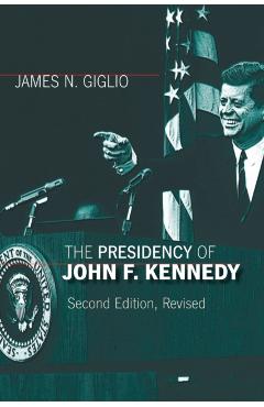 Poza produsului The Presidency of John F. Kennedy - James N. Giglio
