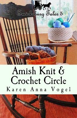 Amish Knit & Crochet Circle: Smicksburg Tales 5 - Karen Anna Vogel