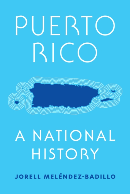 Puerto Rico: A National History - Jorell Meléndez-badillo