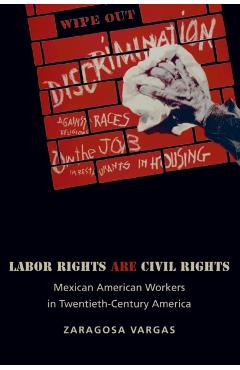 Poza produsului Labor Rights Are Civil Rights: Mexican American Workers in Twentieth-Century America - Zaragosa Vargas