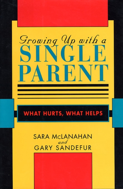 Growing Up with a Single Parent: What Hurts, What Helps - Sara Mclanahan