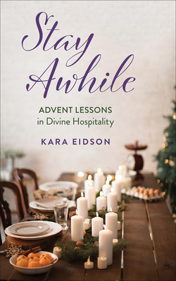 Stay Awhile: Advent Lessons in Divine Hospitality - Kara Eidson