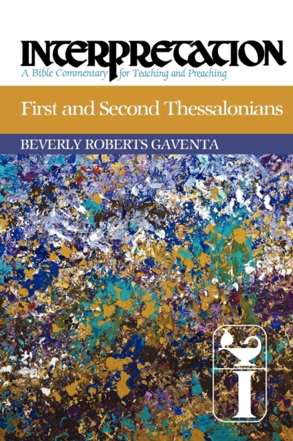 First and Second Thessalonians: Interpretation: A Bible Commentary for Teaching and Preaching - Beverly Roberts Gaventa