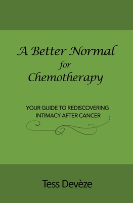 A Better Normal for Chemotherapy: Your Guide to Rediscovering Intimacy After Cancer - Tess Devèze