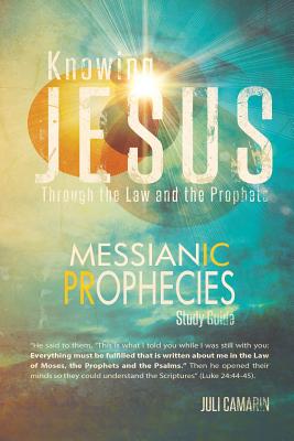 Coperta cărții 'Knowing Jesus Through the Law and the Prophets: Messianic Prophecies Study Guide - Juli Camarin'