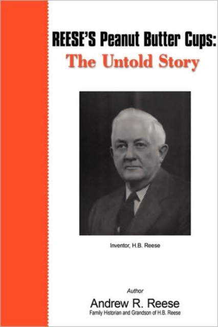 Reese's Peanut Butter Cups: The Untold Story: Inventor, H.B. Reese - Andrew R. Reese
