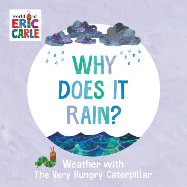 Why Does It Rain?: Weather with the Very Hungry Caterpillar - Eric Carle