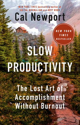 Slow Productivity: The Lost Art of Accomplishment Without Burnout - Cal Newport
