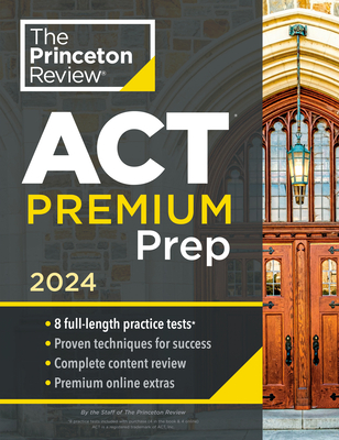Princeton Review ACT Premium Prep, 2024: 8 Practice Tests + Content Review + Strategies - The Princeton Review
