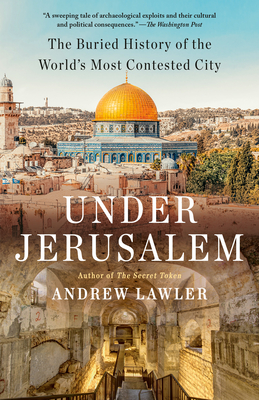 Under Jerusalem: The Buried History of the World's Most Contested City - Andrew Lawler