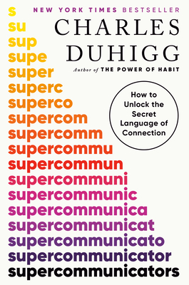 Supercommunicators: How to Unlock the Secret Language of Connection - Charles Duhigg