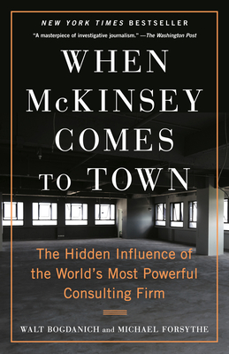 When McKinsey Comes to Town: The Hidden Influence of the World's Most Powerful Consulting Firm - Walt Bogdanich