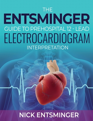 The Entsminger Guide to Prehospital 12-Lead Electrocardiogram Interpretation - 