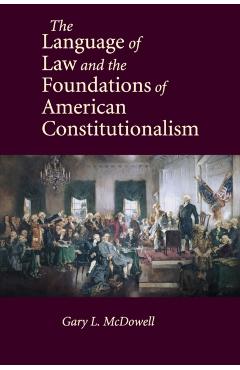 Coperta cărții 'The Language of Law and the Foundations of American Constitutionalism - Gary L. Mcdowell'
