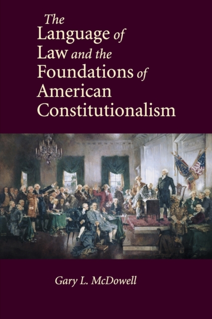 The Language of Law and the Foundations of American Constitutionalism - Gary L. Mcdowell