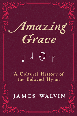 Amazing Grace: A Cultural History of the Beloved Hymn - James Walvin