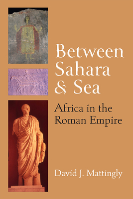 Between Sahara and Sea: Africa in the Roman Empire - David J. Mattingly