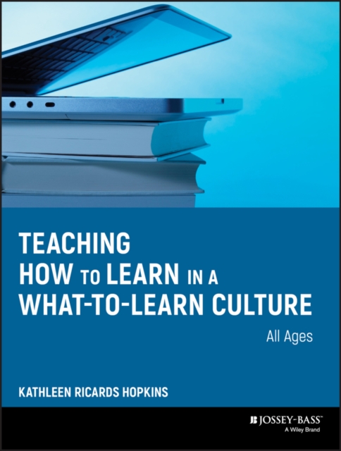 Teaching How to Learn in a What-To-Learn Culture - Kathleen R. Hopkins