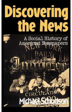 Coperta cărții 'Discovering the News: A Social History of American Newspapers - Michael Schudson'