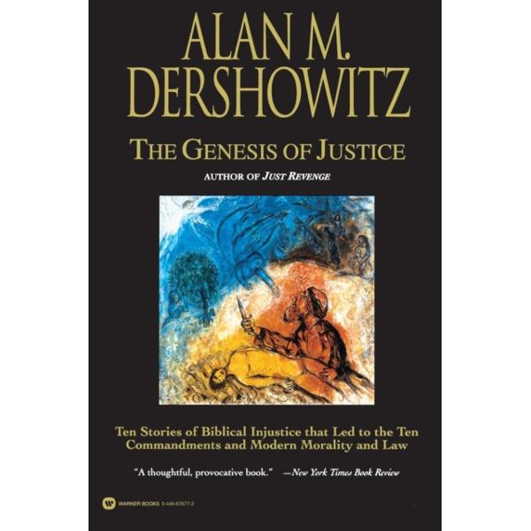 The Genesis of Justice: Ten Stories of Biblical Injustice That Led to the Ten Commandments and Modern Morality and Law - Alan M. Dershowitz