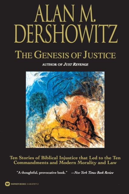 The Genesis of Justice: Ten Stories of Biblical Injustice That Led to the Ten Commandments and Modern Morality and Law - Alan M. Dershowitz