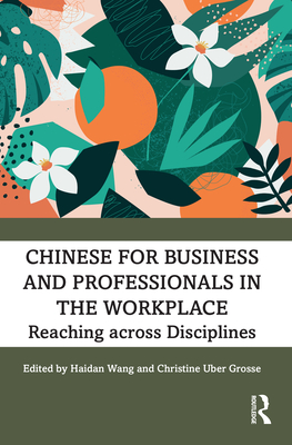 Chinese for Business and Professionals in the Workplace: Reaching across Disciplines - Haidan Wang