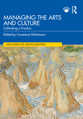 Managing the Arts and Culture: Cultivating a Practice - Constance Devereaux