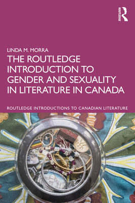 The Routledge Introduction to Gender and Sexuality in Literature in Canada - Linda M. Morra