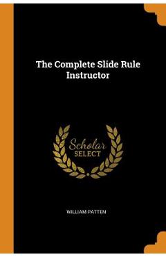 Coperta cărții 'The Complete Slide Rule Instructor - William Patten'