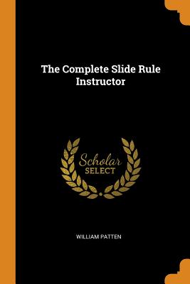 Coperta cărții 'The Complete Slide Rule Instructor - William Patten'