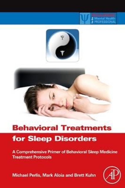 Behavioral Treatments for Sleep Disorders: A Comprehensive Primer of Behavioral Sleep Medicine Interventions - Michael L. Perlis