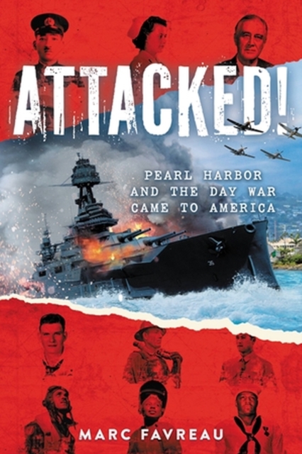 Attacked!: Pearl Harbor and the Day War Came to America - Marc Favreau