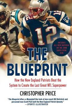 Coperta cărții 'The Blueprint: How the New England Patriots Beat the System to Create the Last Great NFL Superpower - Christopher Price'