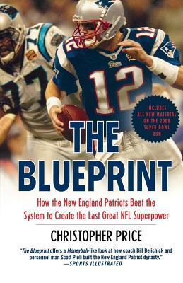 The Blueprint: How the New England Patriots Beat the System to Create the Last Great NFL Superpower - Christopher Price