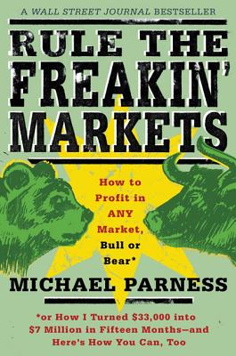 Rule the Freakin' Markets: How to Profit in Any Market, Bull or Bear - Michael Parness