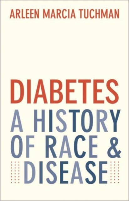 Diabetes: A History of Race and Disease - Arleen Marcia Tuchman