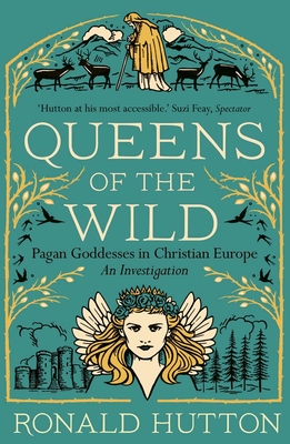 Queens of the Wild: Pagan Goddesses in Christian Europe: An Investigation - Ronald Hutton