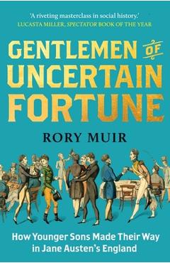 Coperta cărții 'Gentlemen of Uncertain Fortune: How Younger Sons Made Their Way in Jane Austen's England - Rory Muir'